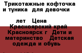 Трикотажные кофточка и туника  для девочки 3-4 лет › Цена ­ 800 - Красноярский край, Красноярск г. Дети и материнство » Детская одежда и обувь   